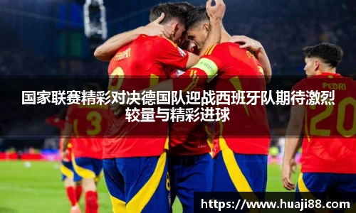 国家联赛精彩对决德国队迎战西班牙队期待激烈较量与精彩进球