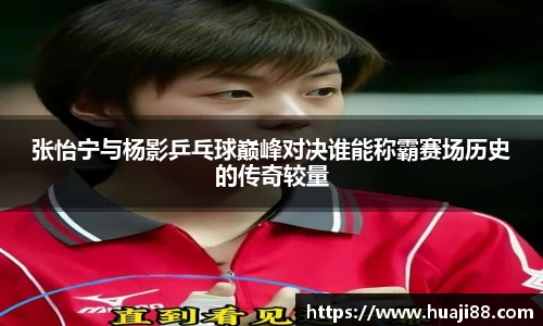 张怡宁与杨影乒乓球巅峰对决谁能称霸赛场历史的传奇较量